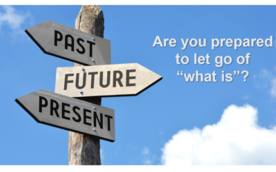 Are you prepared to let go of what is?
